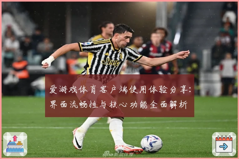 爱游戏体育客户端使用体验分享：界面流畅性与核心功能全面解析