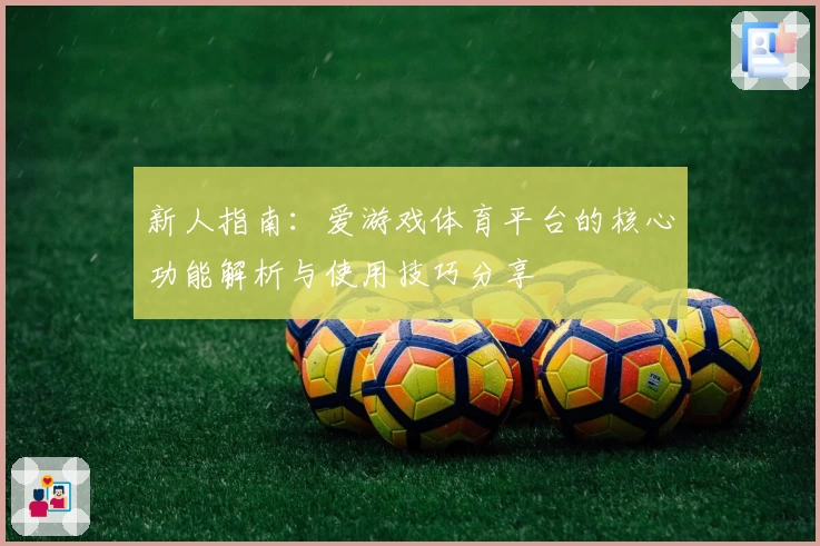 新人指南：爱游戏体育平台的核心功能解析与使用技巧分享